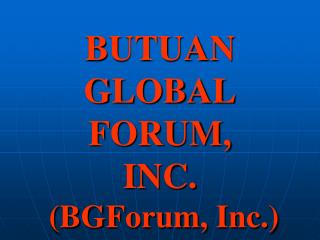 BUTUAN GLOBAL FORUM, INC. (BGForum, Inc.)