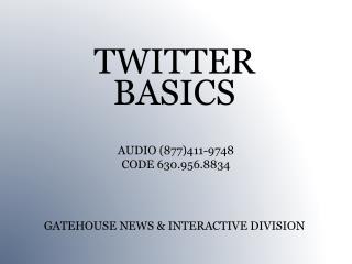 TWITTER BASICS GATEHOUSE NEWS &amp; INTERACTIVE DIVISION