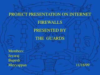 PROJECT PRESENTATION ON INTERNET FIREWALLS PRESENTED BY THE GUARDS