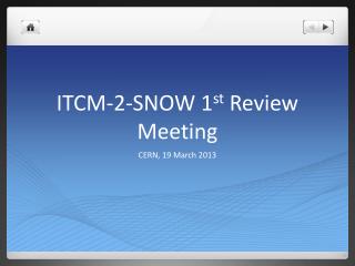 ITCM-2-SNOW 1 st Review Meeting