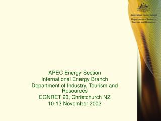 APEC Energy Section International Energy Branch Department of Industry, Tourism and Resources