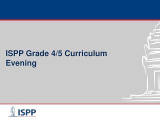 ISPP Grade 4/5 Curriculum Evening