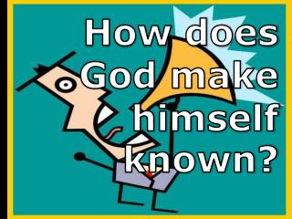 How does God make himself known?