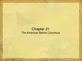 Chapter 21 The Americas Before Columbus
