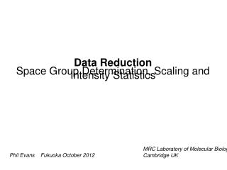 Data Reduction Space Group Determination, Scaling and Intensity Statistics