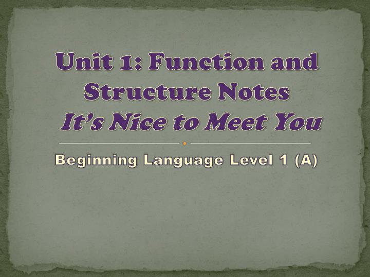 unit 1 function and structure notes it s nice to meet you