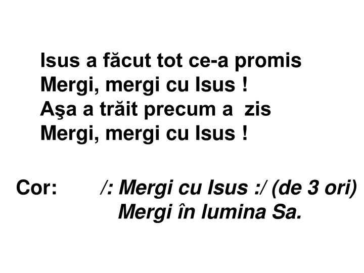 isus a f cut tot ce a promis mergi mergi cu isus a a a tr it precum a zis mergi mergi cu isus