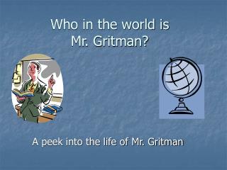 Who in the world is Mr. Gritman?