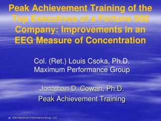 Col. (Ret.) Louis Csoka , Ph.D. Maximum Performance Group Jonathan D. Cowan, Ph.D.