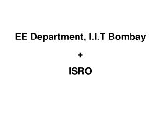 EE Department, I.I.T Bombay + ISRO