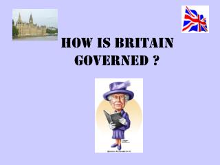 HOW is BRITAIN GOVERNED ?