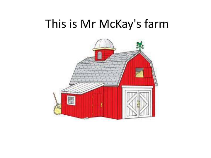 this is mr mckay s farm