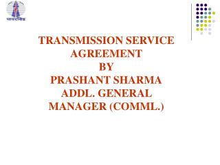 TRANSMISSION SERVICE AGREEMENT BY PRASHANT SHARMA ADDL. GENERAL MANAGER (COMML.)