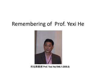 Remembering of Prof. Yexi He