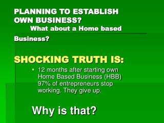 PLANNING TO ESTABLISH OWN BUSINESS? 	What about a Home based Business? SHOCKING TRUTH IS: