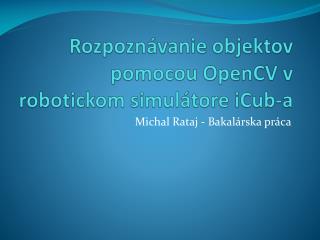 rozpozn vanie objektov pomocou opencv v robotickom simul tore icub a