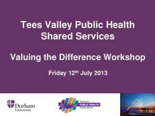 Tees Valley Public Health Shared Services Valuing the Difference Workshop