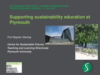 Prof Stephen Sterling Centre for Sustainable Futures Teaching and Learning Directorate