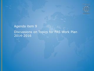 Agenda item 9 Discussions on Topics for FAS Work Plan 2014-2016