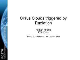 Cirrus Clouds triggered by Radiation Fabian Fusina ETH - Zurich