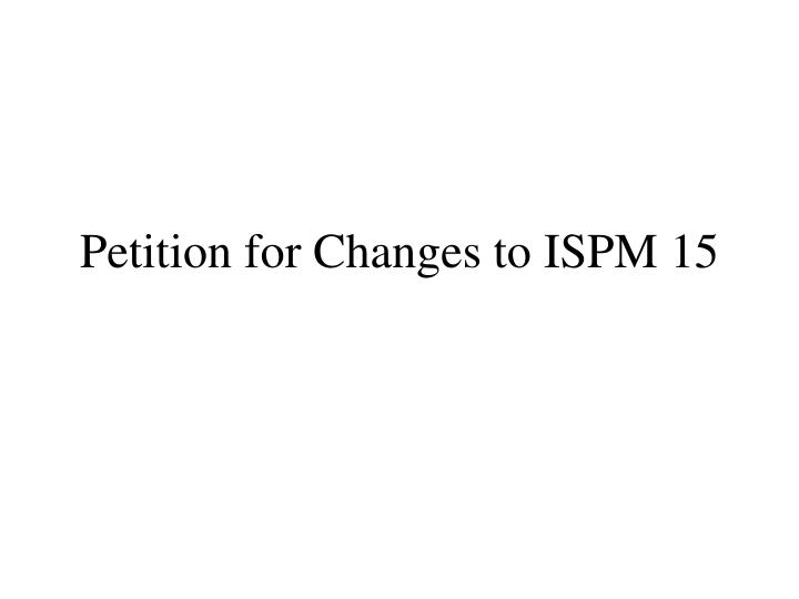 petition for changes to ispm 15