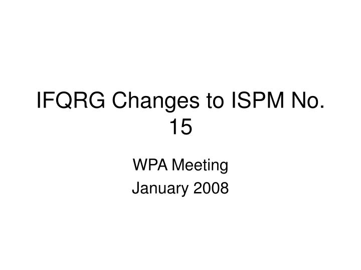 ifqrg changes to ispm no 15