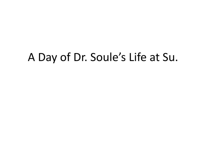 a day of dr soule s l ife at s u