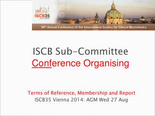 Terms of Reference, Membership and Report ISCB35 Vienna 2014: AGM Wed 27 Aug