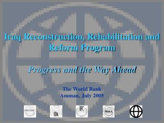 Iraq Reconstruction, Rehabilitation and Reform Program Progress and the Way Ahead The World Bank