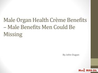 male organ health cr me benefits male benefits men could be missing