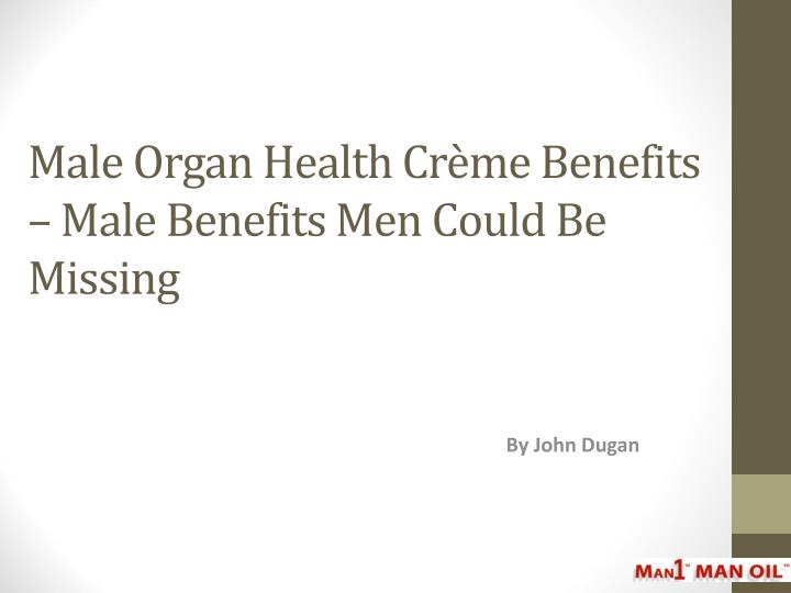 male organ health cr me benefits male benefits men could be missing