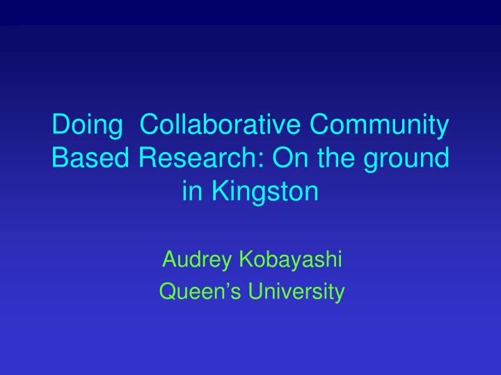 doing collaborative community based research on the ground in kingston
