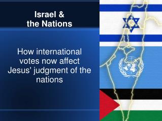 Israel &amp; the Nations How international votes now affect Jesus' judgment of the nations