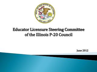 Educator Licensure Steering Committee of the Illinois P-20 Council June 2012