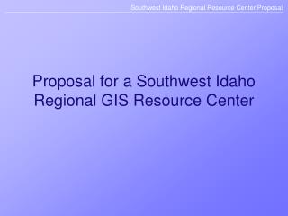 Proposal for a Southwest Idaho Regional GIS Resource Center