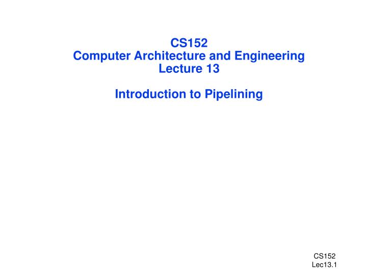 cs152 computer architecture and engineering lecture 13 introduction to pipelining