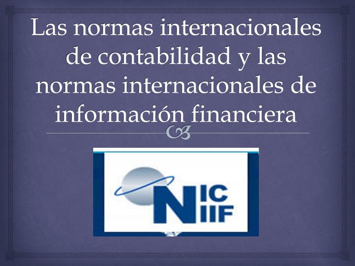 las normas internacionales de contabilidad y las normas internacionales de informaci n financiera