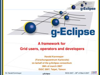 A framework for Grid users, operators and developers Harald Kornmayer