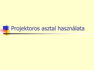 Projektoros asztal használata