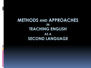 METHODS AND APPROACHES in TEACHING ENGLISH AS A second LANGUAGE