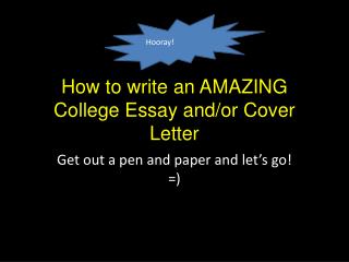How to write an AMAZING College Essay and/or Cover Letter