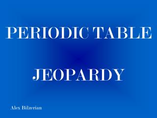 PERIODIC TABLE JEOPARDY