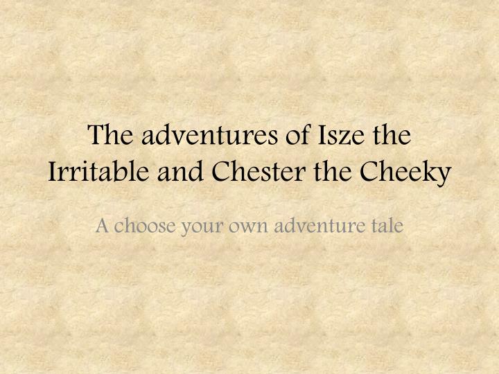 the adventures of isze the irritable and chester the cheeky