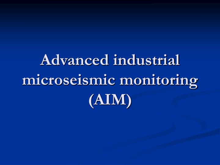 advanced industrial microseismic monitoring aim