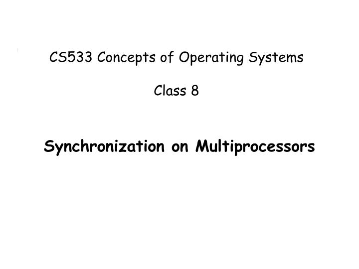 cs533 concepts of operating systems class 8