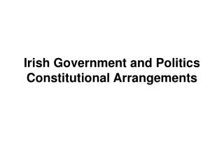 Irish Government and Politics Constitutional Arrangements