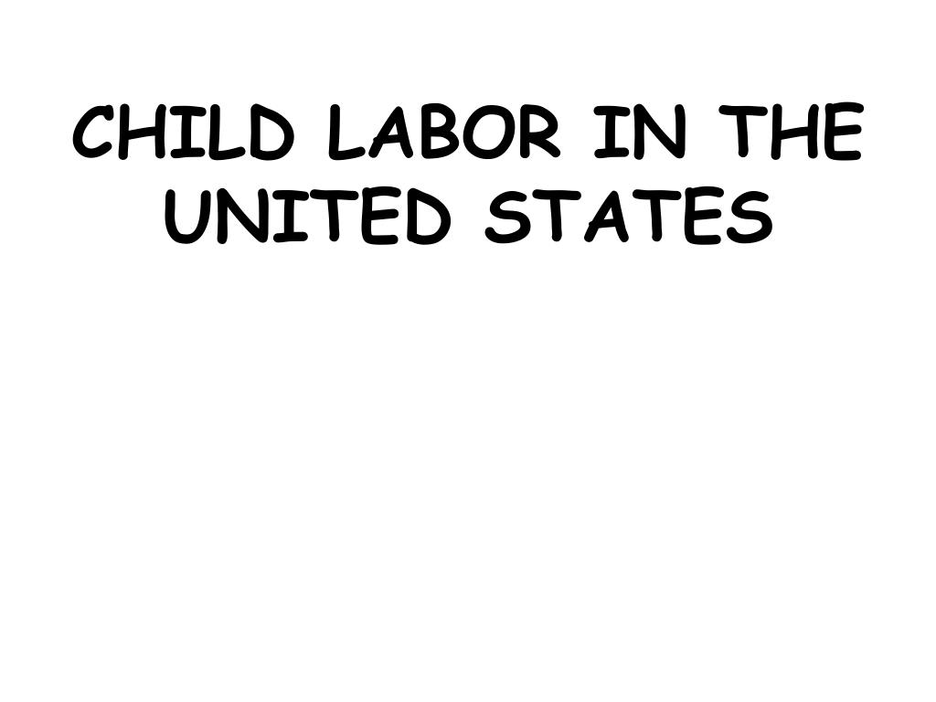 PPT - CHILD LABOR IN THE UNITED STATES PowerPoint Presentation, free ...