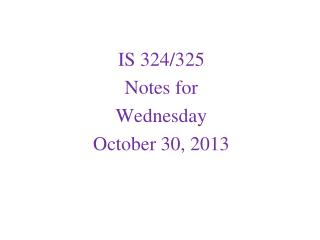 IS 324/325 Notes for Wednesday October 30, 2013
