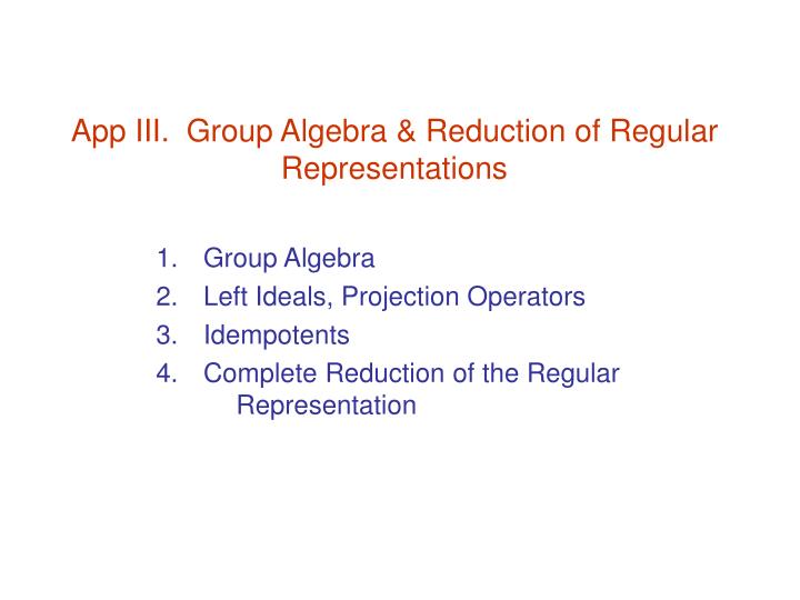 app iii group algebra reduction of regular representations