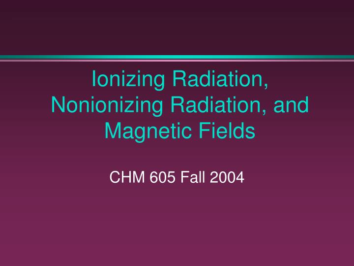 ionizing radiation nonionizing radiation and magnetic fields
